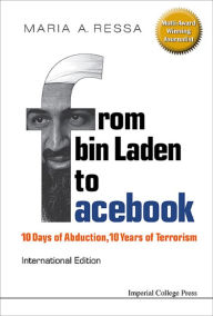 Title: FROM BIN LADEN TO FACEBOOK: 10 Days of Abduction, 10 Years of Terrorism, Author: Maria A Ressa
