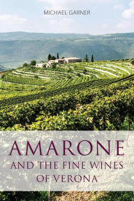 Title: Amarone and the fine wines of Verona, Author: Michael Garner