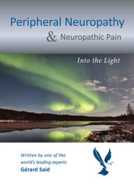 Title: Peripheral Neuropathy & Neuropathic Pain: Into the Light, Author: G rard Said MD FRCP