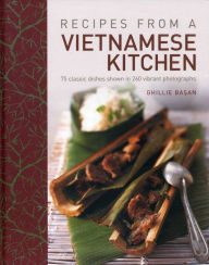 Title: Recipes From A Vietnamese Kitchen: 75 classic dishes shown in 260 vibrant photographs, Author: Ghillie Basan