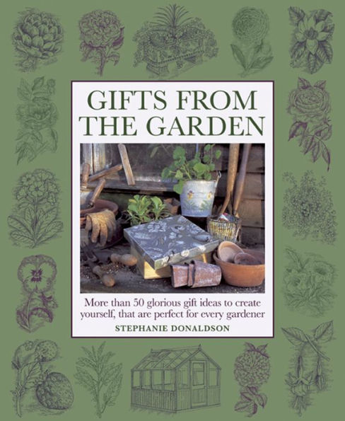 Gifts From The Garden: More than 50 Glorious Gift Ideas to Create Yourself, That are Perfect for Every Gardener
