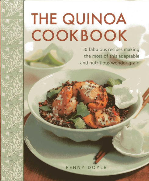 The Quinoa Cookbook: 50 Fabulous Recipes Making The Most Of This Adaptable And Nutritious Wonder Grain