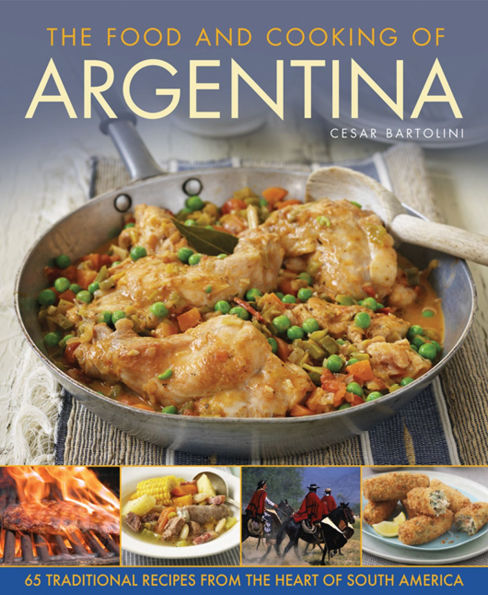 The Food and Cooking Of Argentina: 65 Traditional Recipes from the Heart of South America