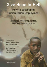 Title: Give Hope in Hell: How to Succeed in Humanitarian Employment, Author: Adi Walker