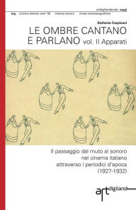 Title: Le ombre cantano e parlano. Vol. II Apparati: Il passaggio dal muto al sonoro nel cinema italiano attraverso i periodici d'epoca (1927-1932), Author: Adriano Apra