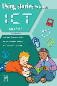 Title: Using Stories to Teach ICT Ages 7 to 9, Author: Anita Loughrey