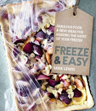 Title: Freeze & Easy: Fabulous Food & New Ideas for Making the Most of Your Freezer, Author: Sara Lewis