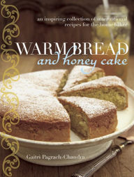 Title: Warm Bread and Honey Cake: An inspiring collection of international recipes for the home baker, Author: Gaitri Pagrach-Chandra