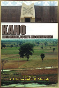 Title: Kano: Environment, Society and Development, Author: A. I. Tanko