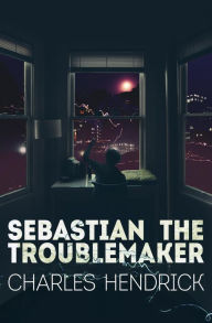 Title: Sebastian the Troublemaker, Author: Hendrick Charles