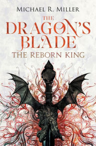 Title: The Dragon's Blade: The Reborn King, Author: Michael R. Miller
