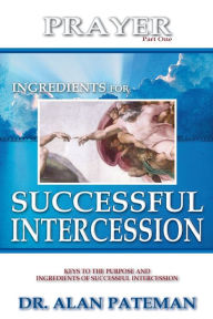 Title: Prayer, Ingredients for Successful Intercession (Part One), Author: Alan Pateman