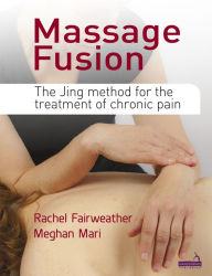 Title: Massage Fusion: The Jing Method for the Treatment of Chronic Pain, Author: Rachel Fairweather