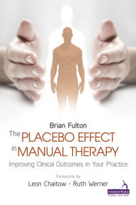 Title: The Placebo Effect in Manual Therapy: Improving Clinical Outcomes in Your Practice, Author: Brian Fulton