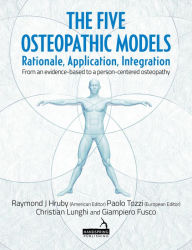 Title: The Five Osteopathic Models: Rationale, Application, Integration - From an Evidence-Based to a Person-Centered Osteopathy, Author: Giampiero Fusco