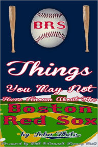 Title: 101 Things You May Not Have Known About the Boston Red Sox, Author: John DT White