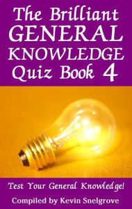 Title: The Brilliant General Knowledge Quiz Book 4: Test Your General Knowledge!, Author: Kevin Snelgrove