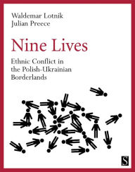 Title: Nine Lives: Ethnic Conflict in the Polish-Ukrainian Borderlands, Author: Waldemar Lotnik