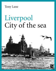 Title: Liverpool: City of the Sea, Author: Tony Lane