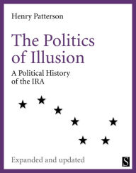 Title: The Politics of Illusion: A Political History of Sinn Féin and the IRA, Author: Henry Patterson