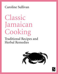 Title: Classic Jamaican Cooking: Traditional Recipes and Herbal Remedies, Author: Caroline Sullivan