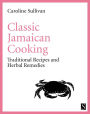 Classic Jamaican Cooking: Traditional Recipes and Herbal Remedies