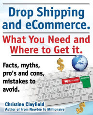 Title: Drop Shipping and Ecommerce, What You Need and Where to Get It. Dropshipping Suppliers and Products, Ecommerce Payment Processing, Ecommerce Software, Author: Christine Clayfield