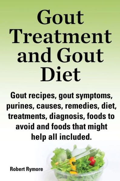 Gout Treatment and Gout Diet. Gout Recipes, Gout Symptoms, Purines, Causes, Remedies, Diet, Treatments, Diagnosis, Foods to Avoid and Foods That Might Help All Included