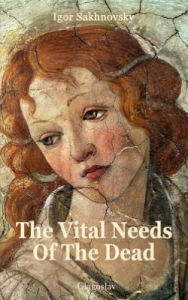 Title: The Vital Needs of the Dead, Author: Igor Sakhnovsky