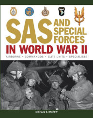 Title: SAS and Special Forces in World War II: The Complete Guide to Paratroop, Commando, Ranger, SS, Marine and Other Elite Units, Author: Michael E Haskew