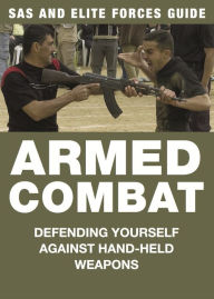 Title: Armed Combat: Defending yourself against hand-held weapons, Author: Martin J Dougherty