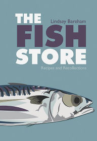 Title: The Fish Store: Recipes and Recollections, Author: Lindsey Bareham