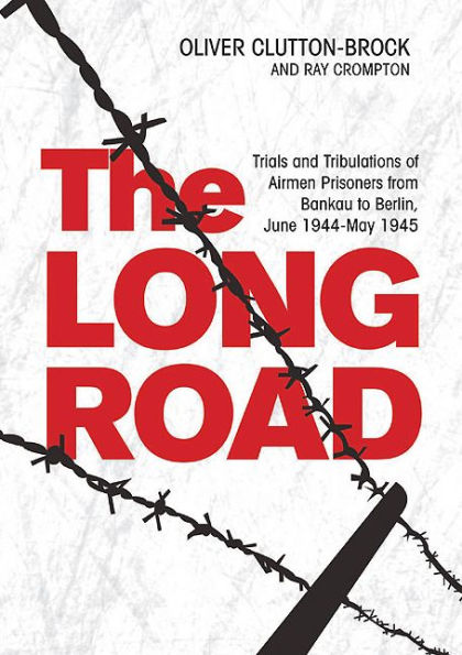 The Long Road: Trials and Tribulations of Airmen Prisoners from Stalag Luft VII (Bankau) to Berlin , June 1944 - May 1945