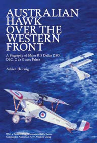 Title: Australian Hawk Over the Western Front: A Biography of Major R S Dallas DSO, DSC, C de G avec Palme, Author: Adrian Hellwig