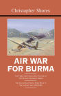 Air War for Burma: The Concluding Volume of The Bloody Shambles Series. The Allied Air Forces Fight Back in South-East Asia 1942-1945