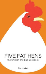 Title: Five Fat Hens: The Chicken and Egg Cookbook, Author: Tim Halket