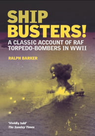 Title: Ship Busters!: A Classic Account of RAF Torpedo-Bombers in WWII, Author: Ralph Barker