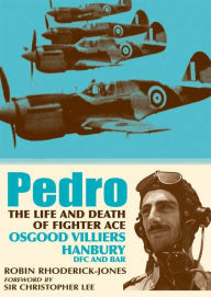 Title: Pedro: The Life and Death of Fighter Ace Osgood Villiers Hanbury, DFC and Bar, Author: Robin Rhoderick-Jones