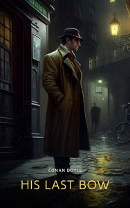 Title: His Last Bow: The Adventures of Sherlock Holmes, Author: Arthur Conan Doyle
