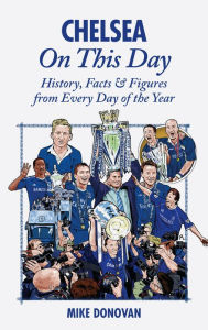 Title: Chelsea On This Day: History, Facts & Figures from Every Day of the Year, Author: Mike Donovan