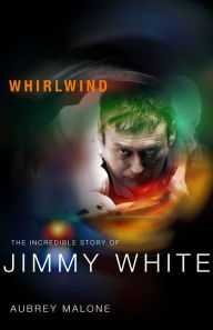 Title: Whirlwind: The Incredible Story of Jimmy White, Author: Aubrey Malone