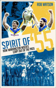 Title: Spirit of '55: How Warrington Wolves Leapt Out of the Pack, Author: Rob Watson