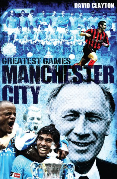 Manchester City Greatest Games: The Sky Blues' Fifty Finest Matches