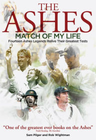 Title: Ashes Match of My Life: Fourteen Ashes Stars Relive Their Greatest Games, Author: Sam Pilger