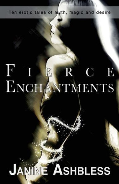 Fierce Enchantments: Ten erotic tales of myth, magic and desire