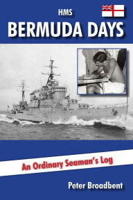 Title: HMS Bermuda Days: An Ordinary Seaman's Log, Author: Peter Broadbent