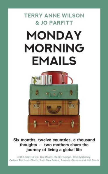 Monday Morning Emails: Six months, twelve countries, a thousand thoughts - two mothers share the journey of living a global life