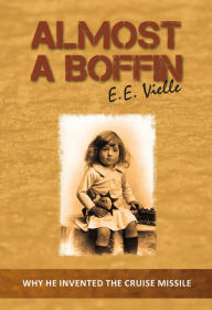 Title: Almost a Boffin: Why He Invented The Cruise Missile, Author: E.E. Vielle