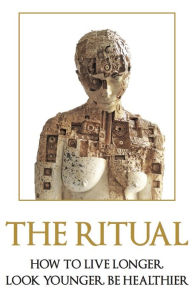 Title: The Ritual: How To Live Longer, Look Younger, Be Healthier, Author: Robert Glyn Jones