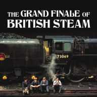 Title: The Grand Finale of British Steam, Author: Alan Carson